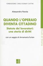 Quando l'operaio diventa cittadino. Statuto dei lavoratori: una storia di diritti