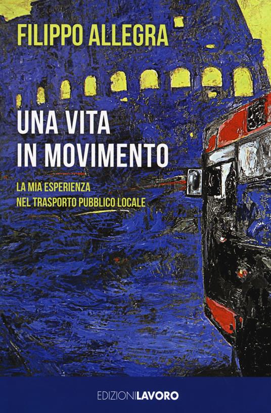 Una vita in movimento. La mia esperienza nel trasporto pubblico locale - Filippo Allegra - copertina