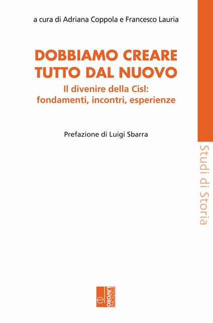 Dobbiamo creare tutto dal nuovo. Il divenire della Cisl: fondamenti, incontri, esperienze - copertina