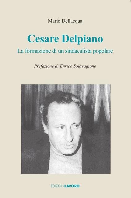 Cesare Delpiano. La formazione di un sindacalista popolare - Mario Dellacqua - copertina