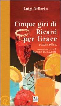 Cinque giri di Ricard per Grace e altre pièces - Luigi Dellorbo - copertina