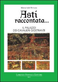 Asti raccontata... Il palazzo dei cavalieri Giostranti - Maria Iraldi Pertusio - copertina