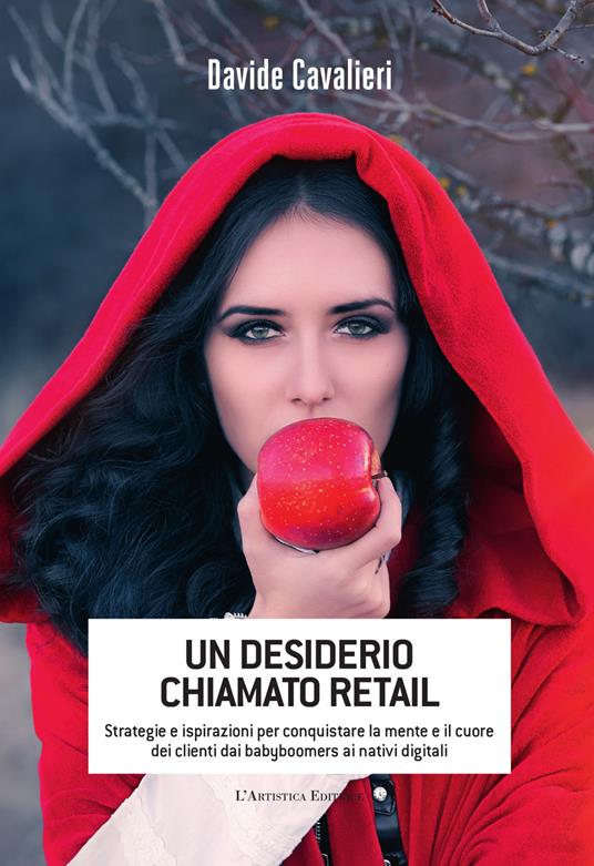 Un desiderio chiamato Retail. Strategie e ispirazioni per conquistare la mente e il cuore dei clienti dai babyboomers ai nativi digitali - Davide Cavalieri - ebook