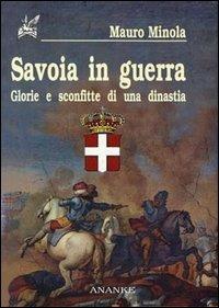 Savoia in guerra. Glorie e sconfitte di una dinastia - Mauro Minola - copertina