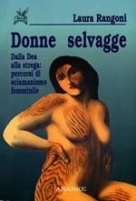 Donne selvagge. Dalla Dea alla strega: percorsi di sciamanismo femminile