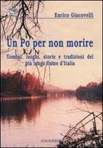 Un Po per non morire. Uomini, luoghi, storie e tradizioni del più lungo fiume d'Italia