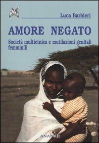 Amore negato. Società multietnica e mutilazioni genitali femminili - Luca Barbieri - copertina