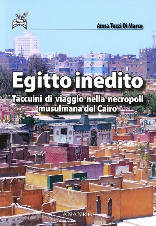 Egitto inedito. Taccuini di viaggio nella necropoli musulmana del Cairo - Anna Tozzi di Marco - copertina