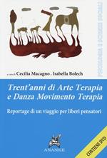 Trent'anni di arte terapia e danza movimento terapia. Reportage di un viaggio per liberi pensatori. Con DVD