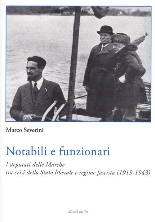 Notabili e funzionari. I deputati delle Marche tra crisi dello Stato liberale e regime fascista (1919-1943) - Marco Severini - copertina