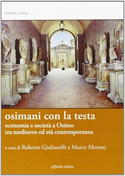 Osimani con la testa. Economia e società a Osimo tra medioevo ed età contemporanea - Roberto Giulianelli,Marco Moroni - copertina