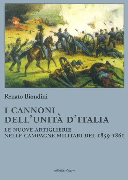 I cannoni dell'unità d'Italia. Le nuove artiglierie nelle campagne militari del 1859-1861 - Renato Biondini - copertina