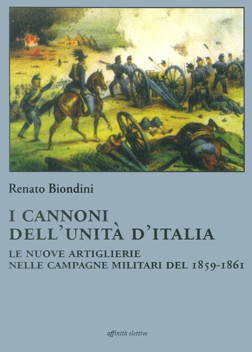 I cannoni dell'unità d'Italia. Le nuove artiglierie nelle campagne militari del 1859-1861 - Renato Biondini - copertina