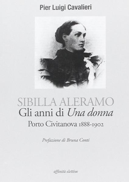 Sibilla Aleramo. Gli anni di «una donna». Porto Civitanova 1888-1902 - P. Luigi Cavalieri - copertina