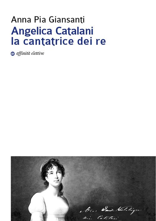 Angelica Catalani la cantatrice dei re - Anna Pia Giansanti - copertina