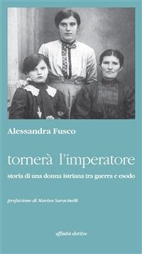 Tornerà l'imperatore. Storia di una donna istriana tra guerra e esodo - Alessandra Fusco - ebook