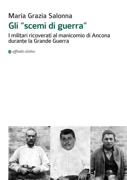 Gli «scemi di guerra». I militari ricoverati al manicomio di Ancona durante la grande guerra - Maria Grazia Salonna - copertina