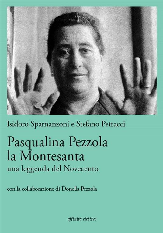 Pasqualina Pezzola la montesanta. Una leggenda del Novecento - Stefano Petracci,Isidoro Sparnanzoni - ebook