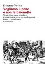 Vogliamo il pane e non le baionette. Storia di un moto popolare tra settimana rossa e grande guerra. Urbino 15 gennaio 1915