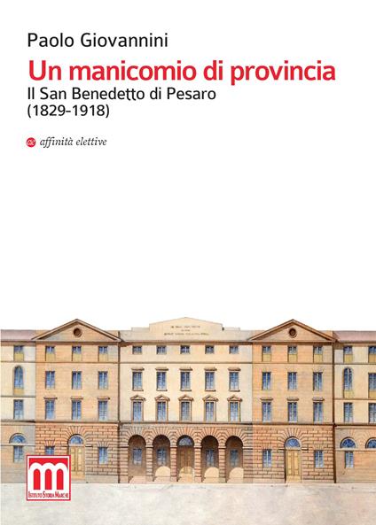 Un manicomio di provincia. Il San Benedetto di Pesaro (1829-1918) - Paolo Giovannini - copertina