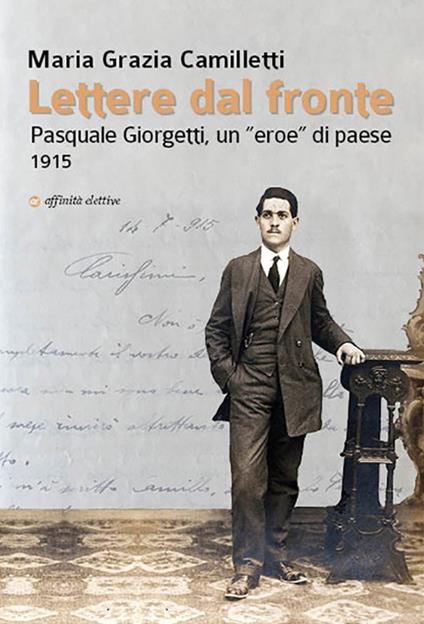 Lettere dal fronte. Pasquale Giorgetti, un «eroe» di paese 1915 - M. G. Camilletti - copertina