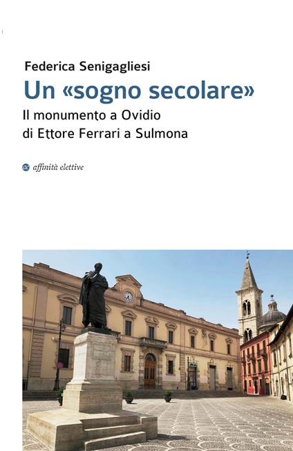 Un «sogno secolare». Il monumento a Ovidio di Ettore Ferrari a Sulmona - Federica Senigagliesi - copertina
