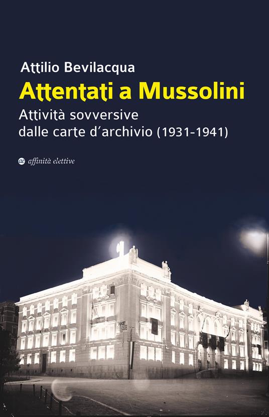 Attentati a Mussolini. Attività sovversive dalle carte d'archivio (1931-1941) - Attilio Bevilacqua - copertina