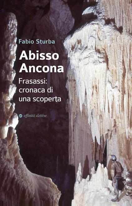 Abisso Ancona. Frasassi: cronaca di una scoperta - Fabio Sturba - copertina