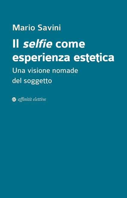 Il selfie come esperienza estetica. Una visione nomade del soggetto - Mario Savini - copertina