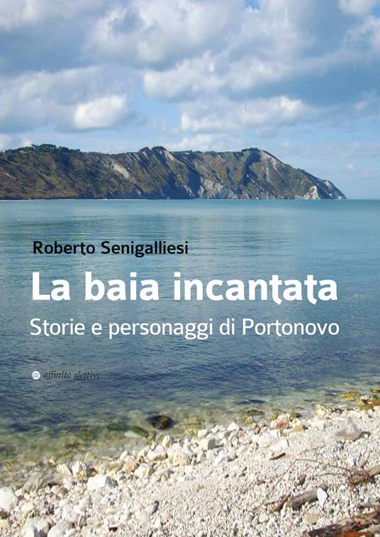 La baia incantata. Storie e personaggi di Portonovo - Roberto Senigalliesi - copertina