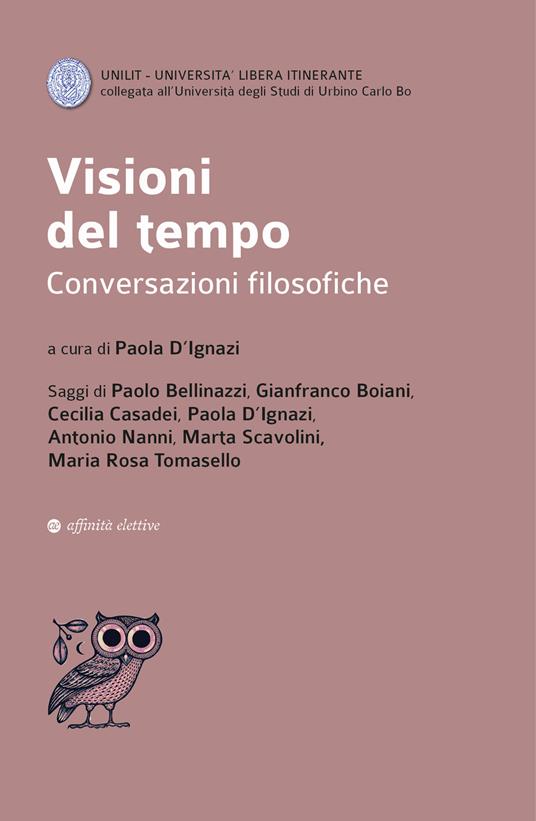 Visioni del tempo. Conversazioni filosofiche - Paola D’Ignazi,Paolo Bellinazzi,Gianfranco Boiani - copertina