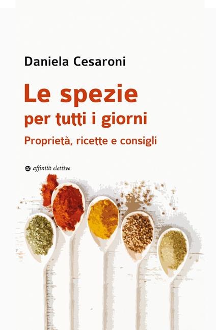 Le spezie per tutti i giorni. Proprietà, ricette e consigli - Daniela Cesaroni - copertina