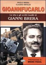 Gioannfucarlo. La vita e gli scritti inediti di Gianni Brera