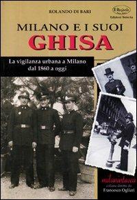 Milano e i suoi ghisa. La vigilanza urbana a Milano dal 1860 a oggi - Rolando Di Bari - copertina