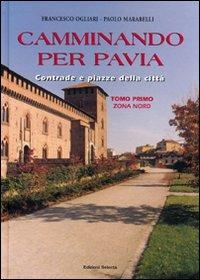 Camminando per Pavia. Vol. 1: Zona nord - Francesco Ogliari,Paolo Marabelli - copertina