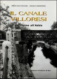 Il canale Villoresi dal Ticino all'Adda. Ediz. illustrata - Francesco Ogliari,Angelo Cremonesi - copertina
