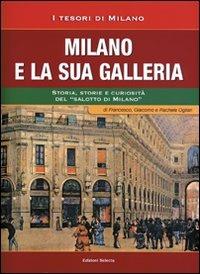 Milano e la sua Galleria. Storia, storie e curiosità del «salotto di Milano» - Francesco Ogliari,Giacomo Ogliari,Rachele Ogliari - copertina