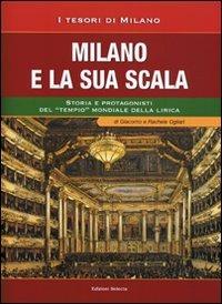 Milano e la sua Scala. Storia e protagonisti del «tempio» mondiale della lirica - Francesco Ogliari,Giacomo Ogliari,Rachele Ogliari - copertina