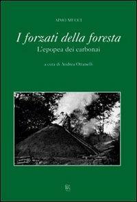 I forzati della foresta. L'epopea dei carbonai - Aimo Mucci - copertina