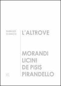 L' altrove. Morandi, Licini, De Pisis, Pirandello - Fabrizio D'Amico - copertina