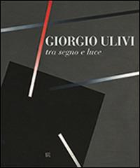 Giorgio Ulivi tra luce e segno - Anna Brancolini,Anna M. Iacuzzi - copertina