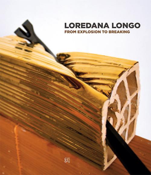 Loredana Longo. From explosion to breaking. Ediz. italiana e inglese - copertina