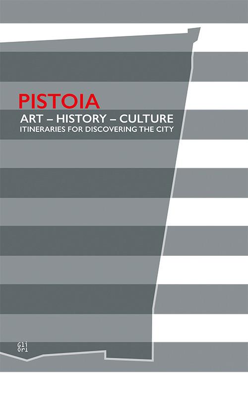 Pistoia. Art - History - Culture. Itineraries for discovering the city - Lorenzo Cipriani,Tomaso Montanari - copertina