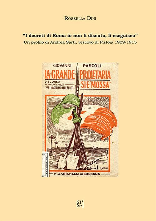 «I decreti di Roma io non li discuto, li eseguisco.» Un profilo di Andrea Sarti, vescovo di Pistoia (1909-1915) - Rossella Dini - copertina