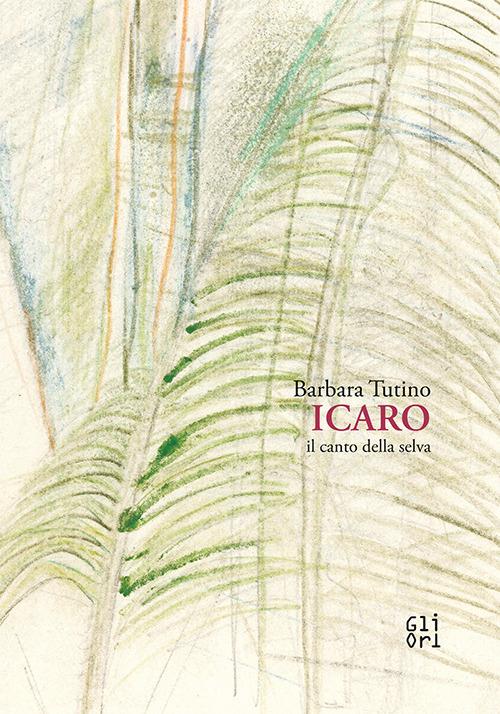 Barbara Tutino. Icaro il canto della selva - Barbara Tutino - copertina