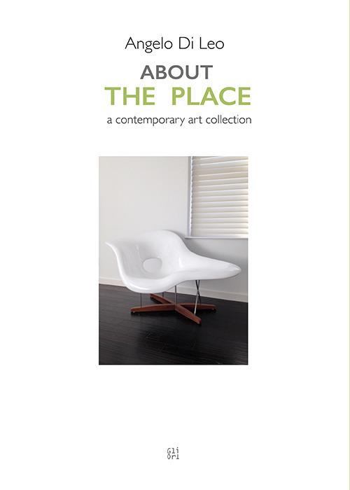 About The Place. A contemporary art collection. Ediz. illustrata - Angelo Di Leo - copertina