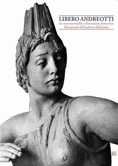 Libero Andreotti tra monumentalità e dimensione domestica. Documenti dall’archivio dell’artista. Ediz. illustrata - copertina