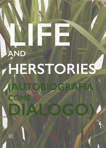 Life and Herstories (Autobiografia come Dialogo). Ediz. italiana e inglese - copertina