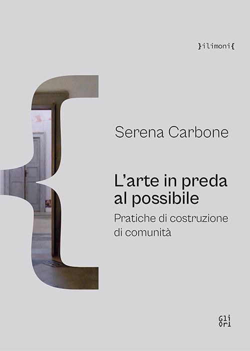 L'arte in preda al possibile. Pratiche di costruzione di comunità - Serena Carbone - copertina