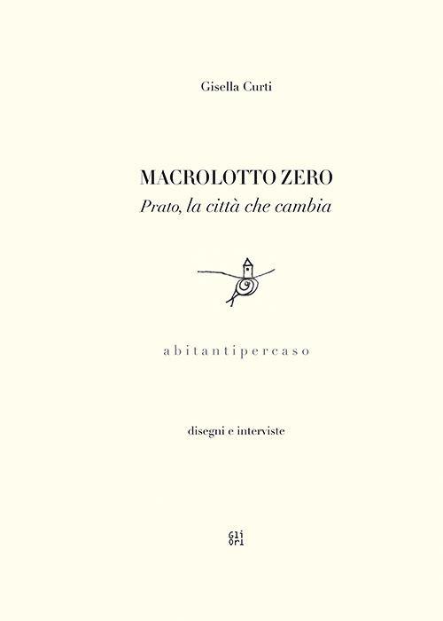 Macrolotto Zero. Prato, la città che cambia - Gisella Curti - copertina